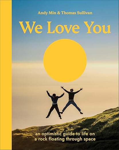 We Love You: An Optimistic Guide to Life on a Rock Floating Through Space Hardcover