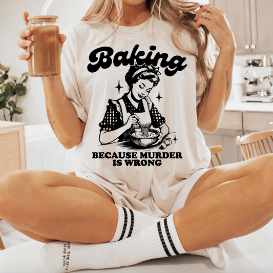 Baking because murder is wrong tshirt -  Available in 2 colours