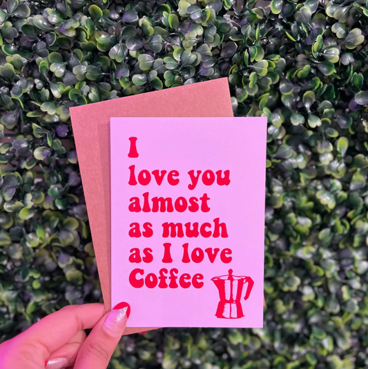 I love you as much as i love coffee - greeting card