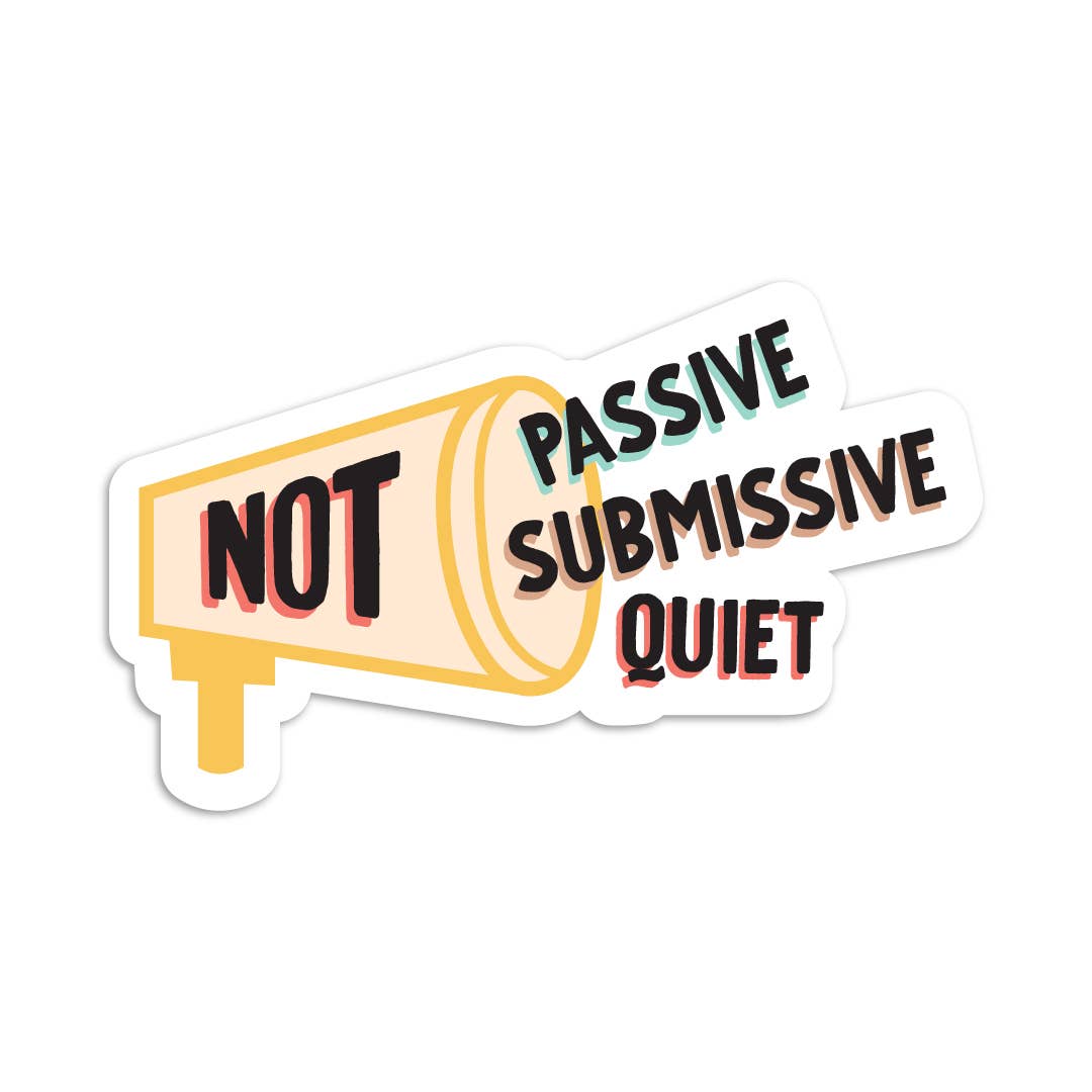 Not passive, submissive, quiet vinyl sticker