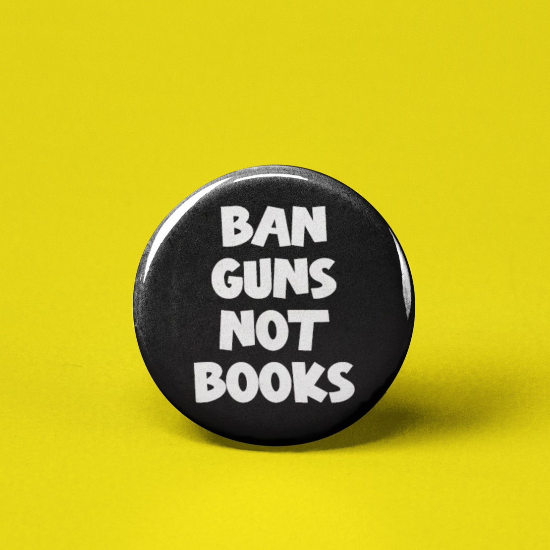 The Pin Pal Club - Ban Guns Not Books Pinback Button