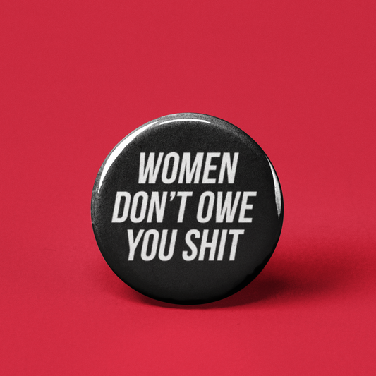 The Pin Pal Club - Women Don't Owe You Shit Pinback Button